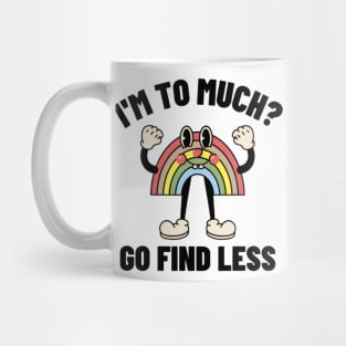 I'm To Much Go Find Less, Funny Meme Shirt, Oddly Specific Shirt, Cartoon Meme Shirt, Vintage Meme Shirt, Funny Gift, Parody Shirt Mug